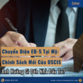 Chuyển Diện EB-5 Tại Mỹ: Chính Sách Mới Của USCIS Ảnh Hưởng Gì Đến Nhà Đầu Tư?