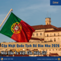 Cập Nhật Quốc Tịch Bồ Đào Nha 2026: Nhà Đầu Tư Việt Cần Hiểu Gì?