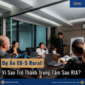 Dự Án EB-5 Rural: Vì Sao Trở Thành Trọng Tâm Sau RIA?